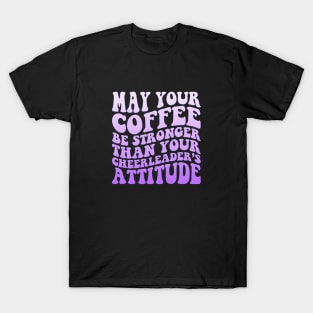 May your coffee be stronger than your cheerleader's attitude Funny T-Shirt